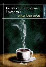 Title: La noia que em servia l'esmorzar, Author: Miquel Àngel Estradé