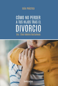 Title: Cómo no perder a tus hijos tras el divorcio, Author: Dra. Chon Molina Bartumeus