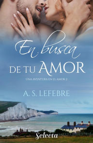 Title: En busca de tu amor (Una aventura en el amor 2), Author: A.S. Lefebre