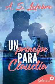 Title: Un príncipe para Claudia (Los Beckett 1), Author: A.S. Lefebre