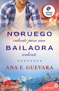 Title: Un noruego valiente para una bailaora ardiente (Adonis tours 3), Author: Ana E. Guevara