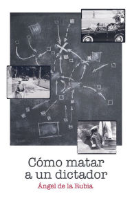 Title: Cómo matar a un dictador, Author: Ángel de la Rubia