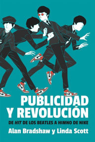 Title: Publicidad y revolución: De hit de los Beatles a himno de Nike, Author: Alan Bradshaw