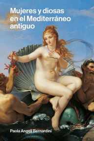 Title: Mujeres y diosas en el Mediterráneo antiguo, Author: Paola Angeli Bernardini