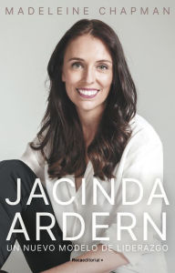 Title: Jacinda Ardern. Un nuevo módelo de liderazgo, Author: Madeleine Chapman