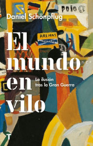 Title: El mundo en vilo: La ilusión tras la Gran Guerra, Author: Daniel Schönpflug