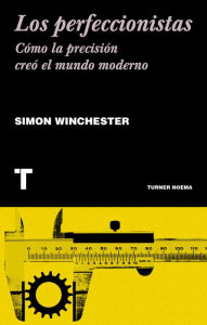 Title: Los perfeccionistas: Cómo la precisión creó el mundo moderno, Author: Simon Winchester