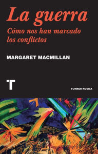 Title: La guerra: Cómo nos han marcado los conflictos, Author: Margaret MacMillan