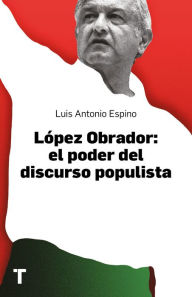Title: López Obrador: el poder del discurso populista, Author: Luis Antonio Espino