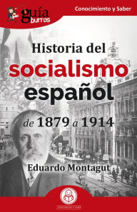 Title: GuíaBurros: Historia del socialismo español: de 1879 a 1914, Author: Eduardo Montagut