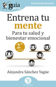 Title: GuíaBurros: Entrena tu mente: Para tu salud y bienestar emocional, Author: Alejandra Sánchez Yagüe