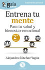 GuíaBurros: Entrena tu mente: Para tu salud y bienestar emocional