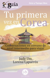 Title: GuíaBurros Tu primera vez en Corea: Conversaciones en coreano de nivel intermedio para viajar, Author: Judy Um