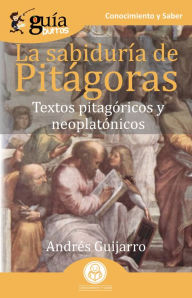 Title: GuíaBurros La sabiduría de Pitágoras: Textos pitagóricos y neoplatónicos, Author: Andrés Guijarro