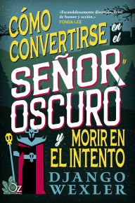 Title: Cómo convertirse en el Señor Oscuro y morir en el intento, Author: Django Wexler