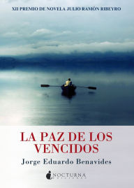 Title: La paz de los vencidos: XII PREMIO DE NOVELA JULIO RAMÓN RIBEYRO, Author: Jorge Eduardo Benavides