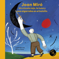 Title: Joan Miró: Un círculo rojo, la luna y una algarroba en el bolsillo / A red circle, the moon and a carob tree in his pocket, Author: Judith Barnés