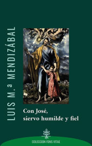 Title: Con José, siervo humilde y fiel, Author: Luis M Mendizábal