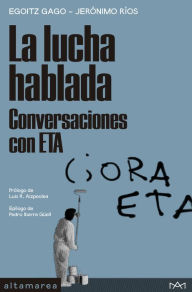Title: La lucha hablada: Conversaciones con ETA, Author: Egoitz Gago