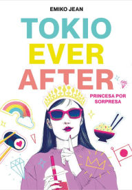 Title: Tokio Ever After. Princesa por sorpresa / Tokyo Ever After, Author: Emiko Jean