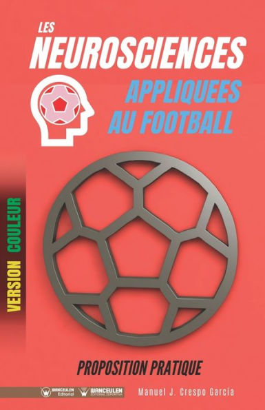 Les neurosciences appliquees au football. Proposition pratique: 100 exercices d'entrainement (Version couleur)