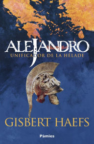 Title: Alejandro: Unificador de la Hélade, Author: Gisbert Haefs