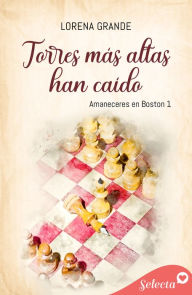 Title: Torres más altas han caído (Amaneceres en Boston 1), Author: Lorena Grande