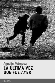 Title: La última vez que fue ayer, Author: Agustín Márquez