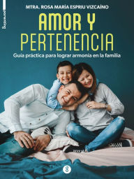Title: Amor y pertenencia: Guía práctica para lograr armonía en la familia, Author: Rosa María Espríu