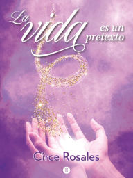 Title: La vida es un pretexto, Author: Circe Rosales