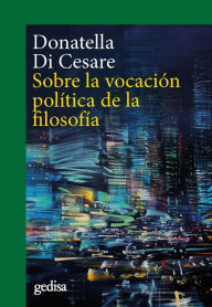 Title: Sobre la vocación política de la filosofía, Author: Donatella Di Cesare