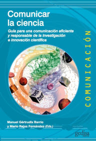 Title: Comunicar la ciencia: Guía para una comunicación eficiente y responsable de la investigación e innovación científica, Author: Manuel Gértrudix Barrio