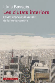 Title: Les ciutats interiors: Enviat especial al voltant de la meva cambra, Author: Lluís Bassets