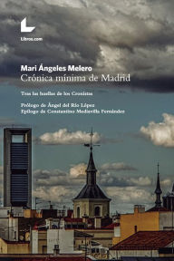 Title: Crónica mínima de Madrid: Tras las huellas de los Cronistas, Author: Mari Ángeles Melero