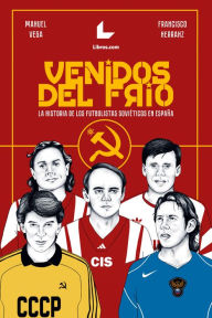 Title: Venidos del frío: La historia de los futbolistas soviéticos en España, Author: Manuel Vega