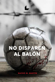 Title: No disparen al balón, Author: Nacho M. Martín