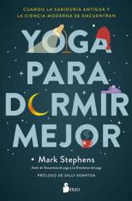 Title: Yoga para dormir mejor: Cuando la sabiduría antigua y la ciencia moderna se encuentran, Author: Mark Stephens