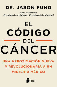 Title: El código del cáncer: Una aproximación nueva y revolucionaria a un misterio médico, Author: Dr. Jason Fung