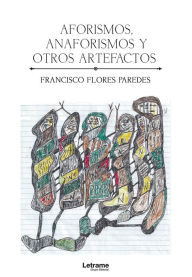 Title: Aforismos, anaforismos y otros artefactos, Author: Francisco Flores Paredes