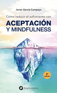 Title: Cómo reducir el sufrimiento: Con Aceptación y Mindfulness, Author: Javier García Campayo