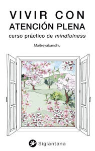 Title: Vivir con atención plena: Curso práctico de Mindfulness, Author: Maitreyabandhu