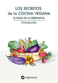 Title: Los secretos de la cocina vegana: El Buda en la berenjena, Author: Vimalabandhu