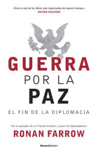 Title: Guerra por la paz: El fin de la diplomacia, Author: Ronan Farrow