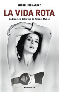 Title: Vida rota, La. La biografía definitiva de Amparo Muñoz, Author: Miguel Fernández