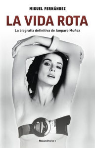 Title: La vida rota. La biografía definitiva de Amparo Muñoz, Author: Miguel Fernández