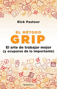 Title: El método Grip. El arte de trabajar mejor (y ocuparse de lo importante) / Grip: The Art of Working Smart, Author: Rick Pastoor