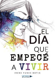 Title: El día que empecé a vivir, Author: Irene Funes Botia