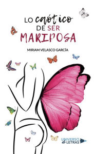 Title: Lo caótico de ser mariposa, Author: Miriam Velasco García