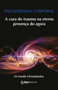 Title: Psicoterapia corporal: A cura do trauma na eterna presença do agora, Author: Vassilis Christodoulou