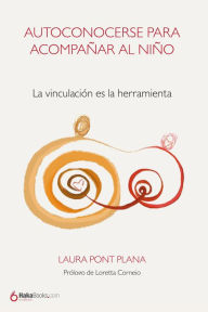 Title: Autoconocerse para acompañar al niño: La vinculación es la herramienta, Author: Laura Pont